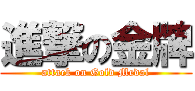 進撃の金牌 (attack on Gold Medal)