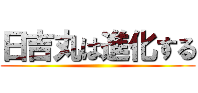 日吉丸は進化する ()