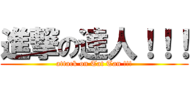 進撃の達人！！！ (attack on Tat Tan !!!)