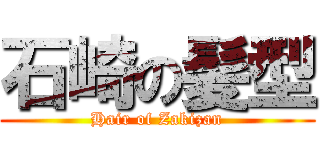 石崎の髪型 (Hair of Zakizan)