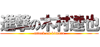 進撃の木村達也 (attack on kimura)