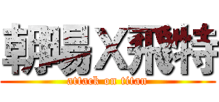 朝暘Ｘ飛特 (attack on titan)