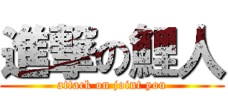 進撃の鯉人 (attack on joint you)