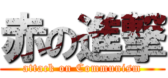 赤の進撃 (attack on Communism)