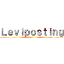 Ｌｅｖｉｐｏｓｔｉｎｇ ()