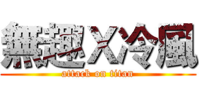 無趣Ｘ冷風 (attack on titan)