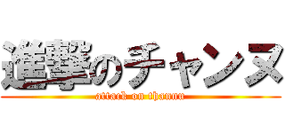 進撃のチャンヌ (attack on thannu)