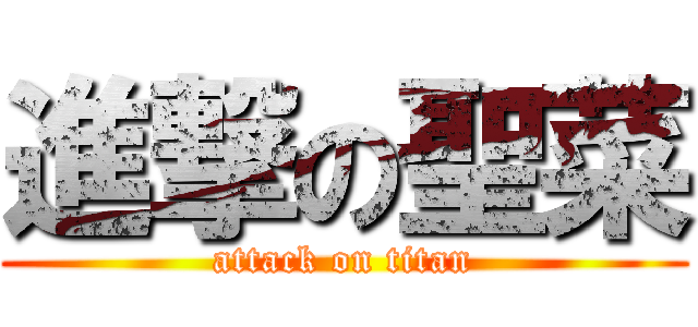 進撃の聖菜 (attack on titan)