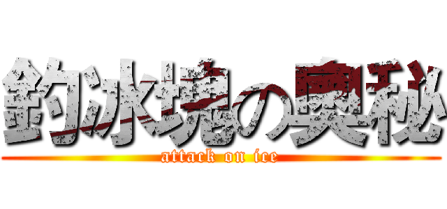 釣冰塊の奧秘 (attack on ice)