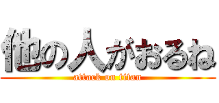 他の人がおるね (attack on titan)