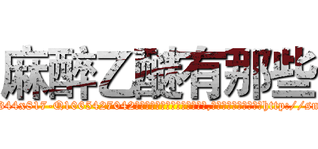 麻醉乙醚有那些 (麻醉乙醚有那些【电-151x68344x817-Q1065427042元吉药业】我们做的是长期生意,靠的是老客户长期支持http://sngk.net/TGwjx2

参考消息网我们做的是长期生意,靠的是老客户长期支持也许我们早该意识到，就连鲍勃·霍斯金斯（金球奖戏剧类电影男主角 
)