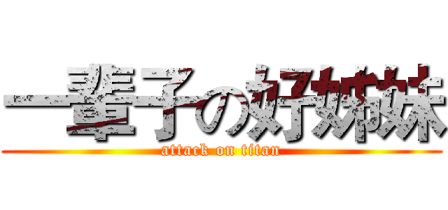 一輩子の好姊妹 (attack on titan)