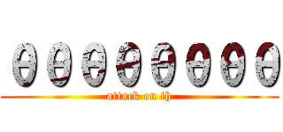 θθθθθθθθ (attack on th)