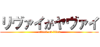 リヴァイがヤヴァイ (attack on titan)