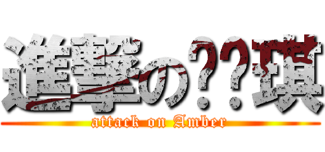 進撃の黃瑋琪 (attack on Amber)