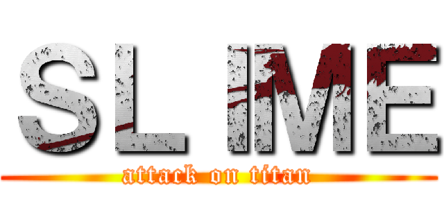 ＳＬＩＭＥ (attack on titan)