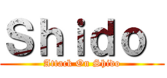 Ｓｈｉｄｏ  (Attack On Shido)