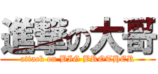 進撃の大哥 (attack on BIG BROTHER)