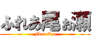 ふれあ尾ぉ瀬 (Flea Oze)