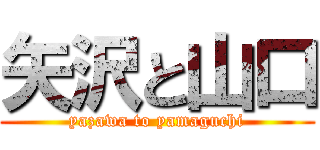 矢沢と山口 (yazawa to yamaguchi)