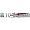 第１０４期訓練兵 ()