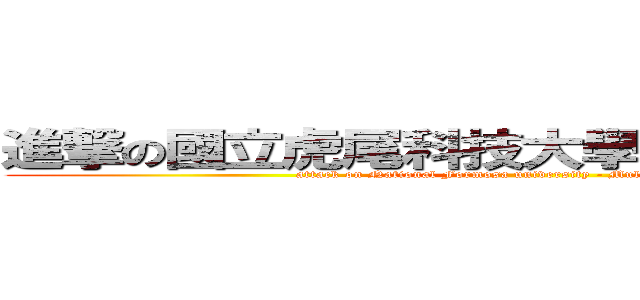 進撃の國立虎尾科技大學－多媒體設計系 (attack on National Formosa university - Multimedia Design)