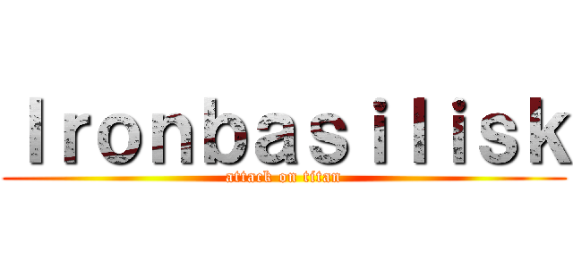 Ｉｒｏｎｂａｓｉｌｉｓｋ (attack on titan)