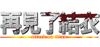 再見了結衣 (attack on titan)