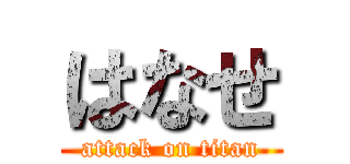 はなせ (attack on titan)