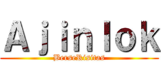 Ａｊｉｎｌｏｋ (BerseRisitas)