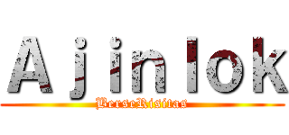 Ａｊｉｎｌｏｋ (BerseRisitas)