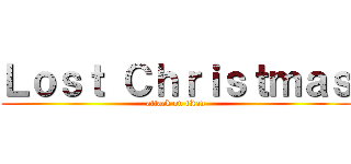 Ｌｏｓｔ Ｃｈｒｉｓｔｍａｓ (attack on titan)