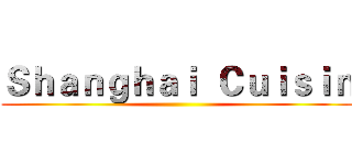 Ｓｈａｎｇｈａｉ  Ｃｕｉｓｉｎ ()