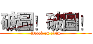 破圖！破圖！ (attack on titan)