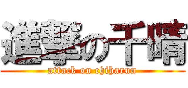 進撃の千晴 (attack on chiharun)