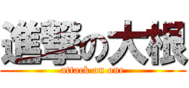 進撃の大根 (attack on one)