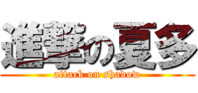 進撃の夏多 (attack on shadow)
