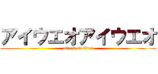 アイウエオアイウエオ (attack on titan)