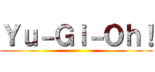 Ｙｕ－Ｇｉ－Ｏｈ！ ()
