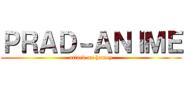 ＰＲＡＤ－ＡＮＩＭＥ (attack on hamoy)