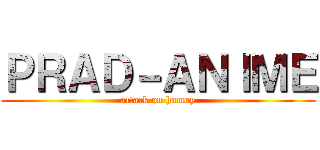 ＰＲＡＤ－ＡＮＩＭＥ (attack on hamoy)