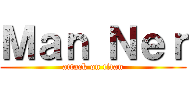 Ｍａｎ Ｎｅｒ (attack on titan)