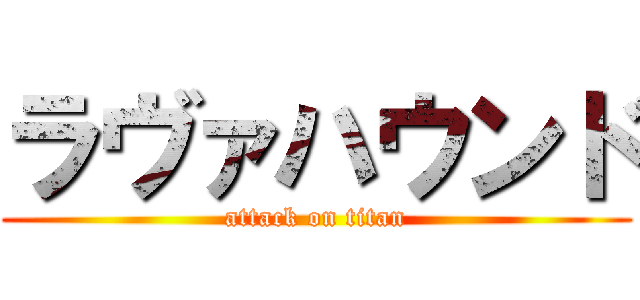 ラヴァハウンド (attack on titan)