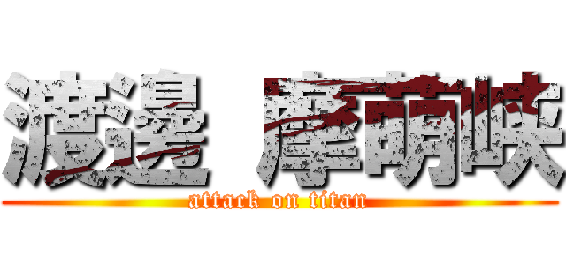 渡邊 摩萌峡 (attack on titan)