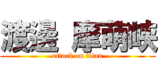 渡邊 摩萌峡 (attack on titan)