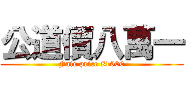 公道價八萬一 (Fair price 81000)