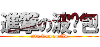 進撃の波罗包 (attack on apollo)