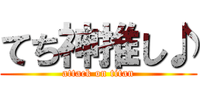 てち神推し♪ (attack on titan)