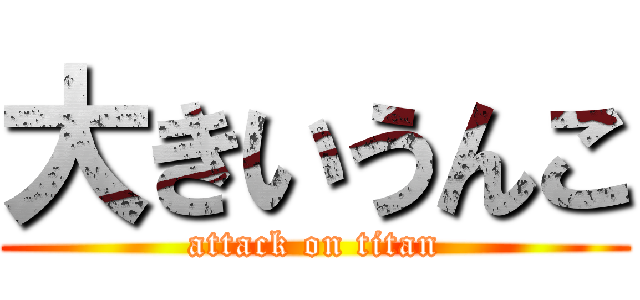 大きいうんこ (attack on titan)