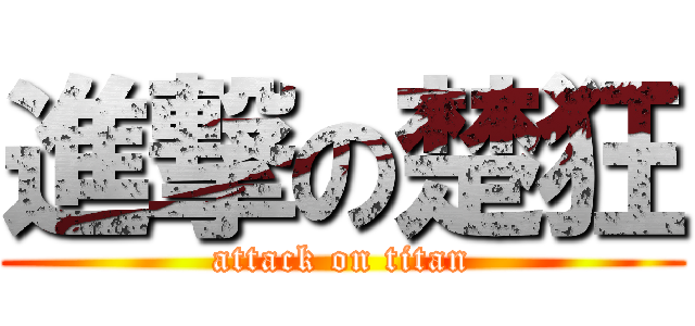 進撃の楚狂 (attack on titan)